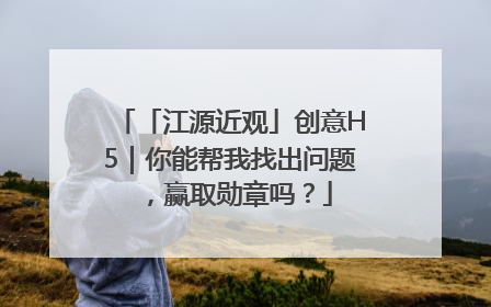 「江源近观」创意H5｜你能帮我找出问题，赢取勋章吗？