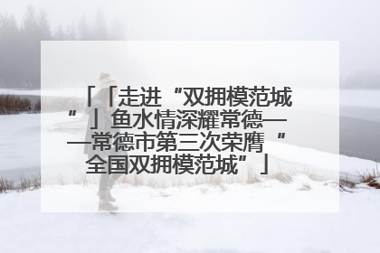 「走进“双拥模范城”」鱼水情深耀常德——常德市第三次荣膺“全国双拥模范城”