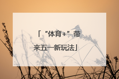 “体育+”带来五一新玩法