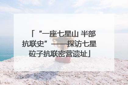 “一座七星山 半部抗联史”——探访七星砬子抗联密营遗址