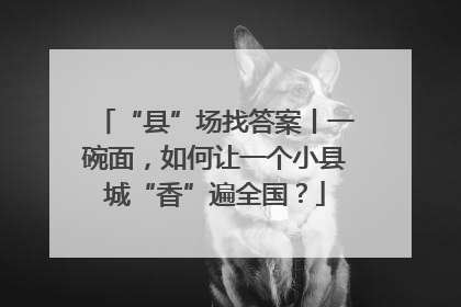 “县”场找答案丨一碗面，如何让一个小县城“香”遍全国？