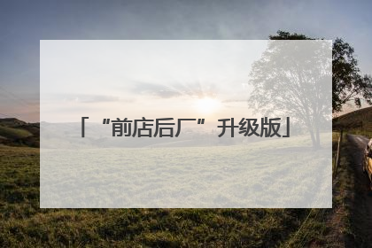 “前店后厂”升级版
