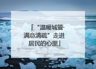 “温暖城管·满意清疏”走进居民的心里