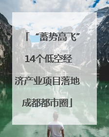 “蓄势高飞” 14个低空经济产业项目落地成都都市圈