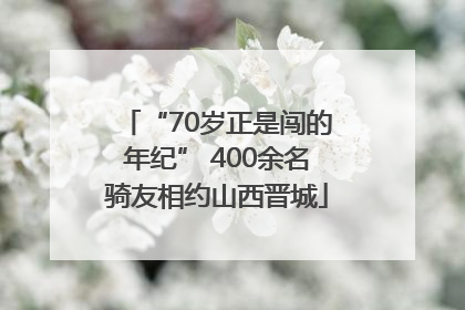 “70岁正是闯的年纪” 400余名骑友相约山西晋城