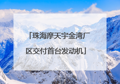 珠海摩天宇金湾厂区交付首台发动机