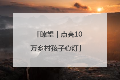 瞭望｜点亮10万乡村孩子心灯
