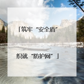 筑牢“安全盾” 织就“防护网”