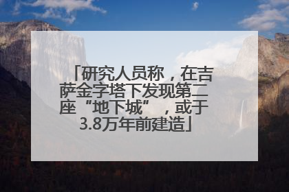 研究人员称，在吉萨金字塔下发现第二座“地下城”，或于3.8万年前建造