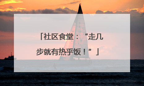 社区食堂：“走几步就有热乎饭！”