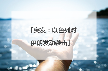 突发：以色列对伊朗发动袭击