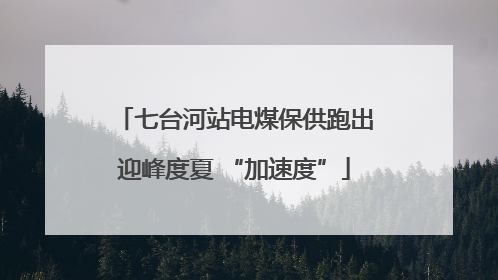 七台河站电煤保供跑出迎峰度夏 “加速度”