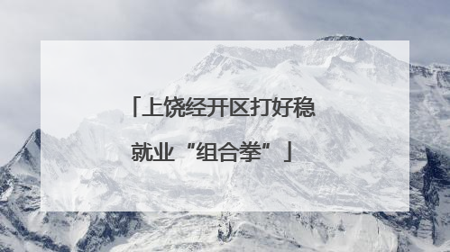 上饶经开区打好稳就业“组合拳”