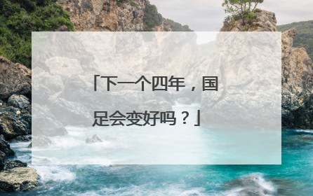 下一个四年，国足会变好吗？