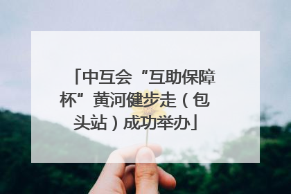 中互会“互助保障杯”黄河健步走（包头站）成功举办