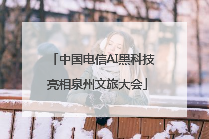 中国电信AI黑科技亮相泉州文旅大会