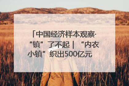 中国经济样本观察·“镇”了不起｜“内衣小镇”织出500亿元“里子产业”
