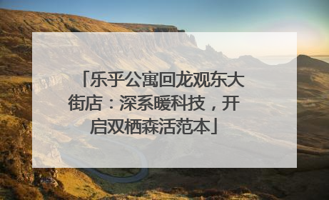 乐乎公寓回龙观东大街店：深系暖科技，开启双栖森活范本