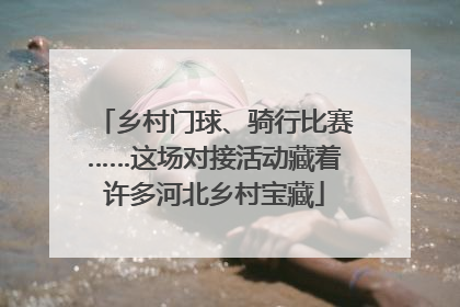乡村门球、骑行比赛……这场对接活动藏着许多河北乡村宝藏