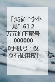 买家“李小龙”61.2万元拍下尾号0000000手机号：仅享有使用权