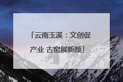 云南玉溪：文创促产业 古窑展新颜