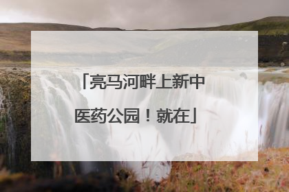亮马河畔上新中医药公园！就在