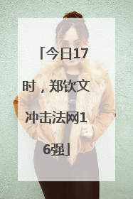 今日17时，郑钦文冲击法网16强