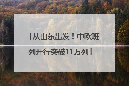 从山东出发！中欧班列开行突破11万列