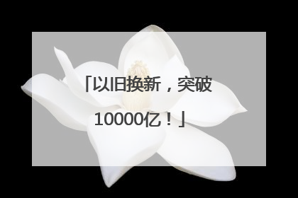 以旧换新，突破10000亿！