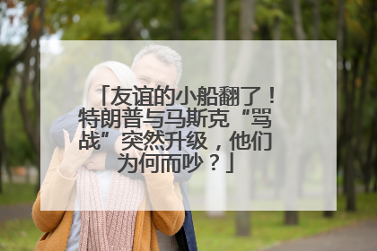 友谊的小船翻了！特朗普与马斯克“骂战”突然升级，他们为何而吵？