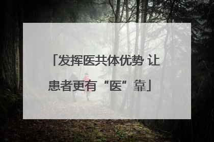 发挥医共体优势 让患者更有“医”靠