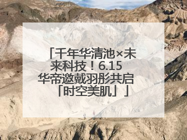 千年华清池×未来科技！6.15华帝邀戴羽彤共启「时空美肌」