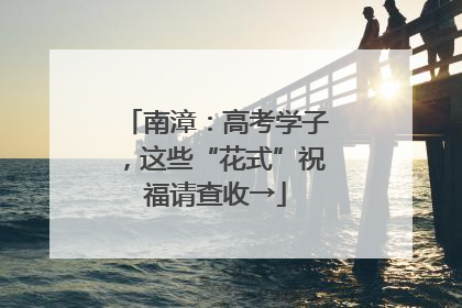 南漳：高考学子，这些“花式”祝福请查收→