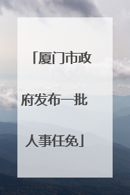 厦门市政府发布一批人事任免