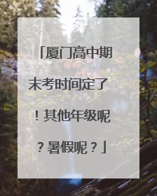 厦门高中期末考时间定了！其他年级呢？暑假呢？