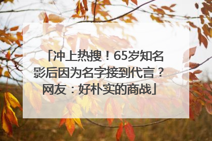 冲上热搜！65岁知名影后因为名字接到代言？网友：好朴实的商战