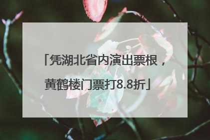 凭湖北省内演出票根，黄鹤楼门票打8.8折
