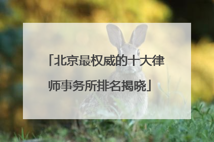 北京最权威的十大律师事务所排名揭晓