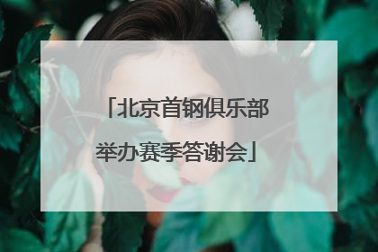 北京首钢俱乐部举办赛季答谢会