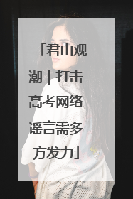 君山观潮｜打击高考网络谣言需多方发力