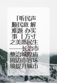 听民声 顺民意 解难题 办实事 丨方寸之美惠民生——长治市整治城隍庙周边市容环境提升城市品质
