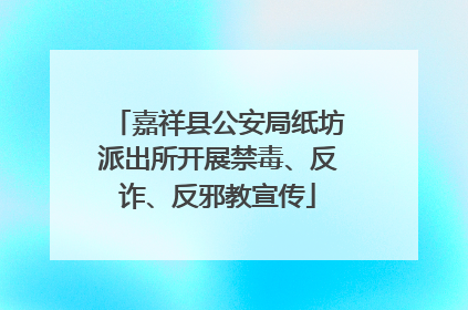 嘉祥县公安局纸坊派出所开展禁毒、反诈、反邪教宣传
