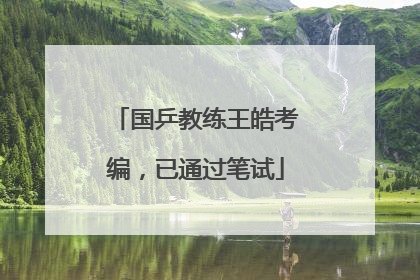 国乒教练王皓考编，已通过笔试