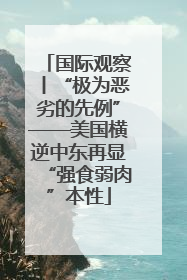 国际观察丨“极为恶劣的先例”——美国横逆中东再显“强食弱肉”本性