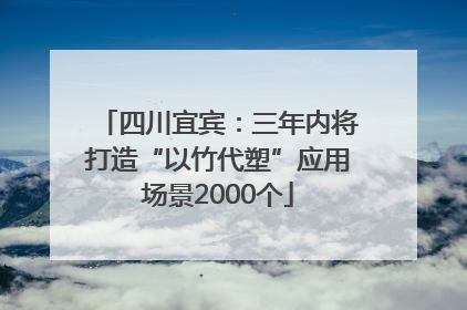 四川宜宾：三年内将打造“以竹代塑”应用场景2000个