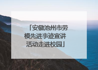 安徽池州市劳模先进事迹宣讲活动走进校园