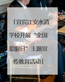 宜宾江安水清学校开展“全国爱眼日”主题宣传教育活动