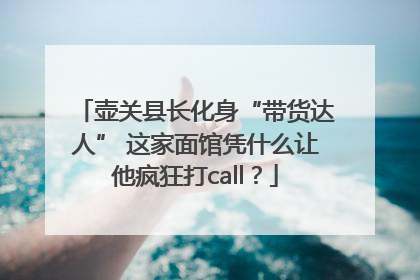 壶关县长化身“带货达人” 这家面馆凭什么让他疯狂打call？