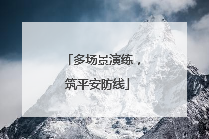 多场景演练，筑平安防线