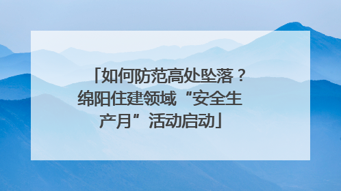 如何防范高处坠落？绵阳住建领域“安全生产月”活动启动